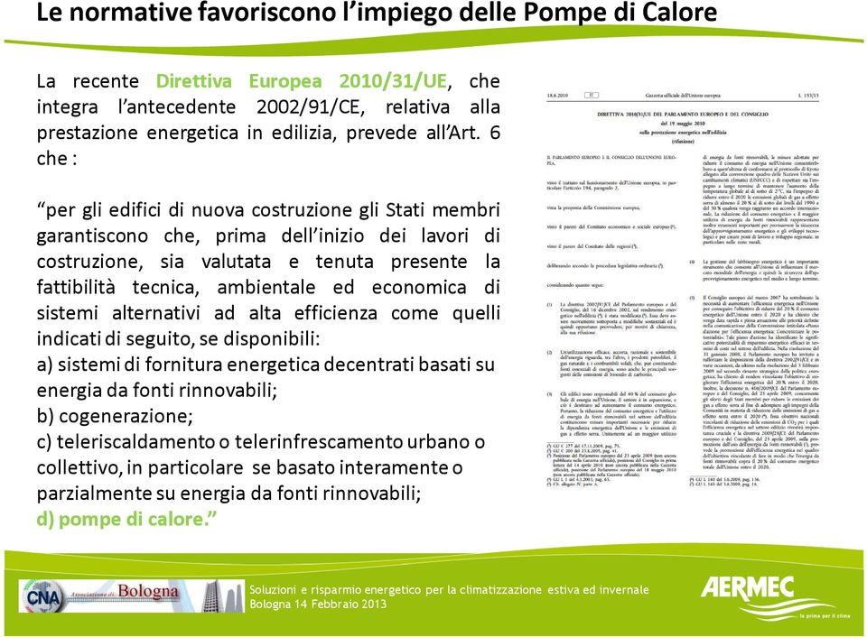 6 che : per gli edifici di nuova costruzione gli Stati membri garantiscono che, prima dell inizio dei lavori di costruzione, sia valutata e tenuta presente la fattibilità tecnica, ambientale