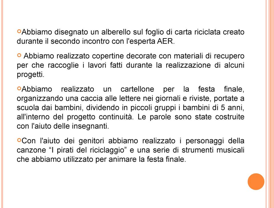 Abbiamo realizzato un cartellone per la festa finale, organizzando una caccia alle lettere nei giornali e riviste, portate a scuola dai bambini, dividendo in piccoli gruppi i bambini