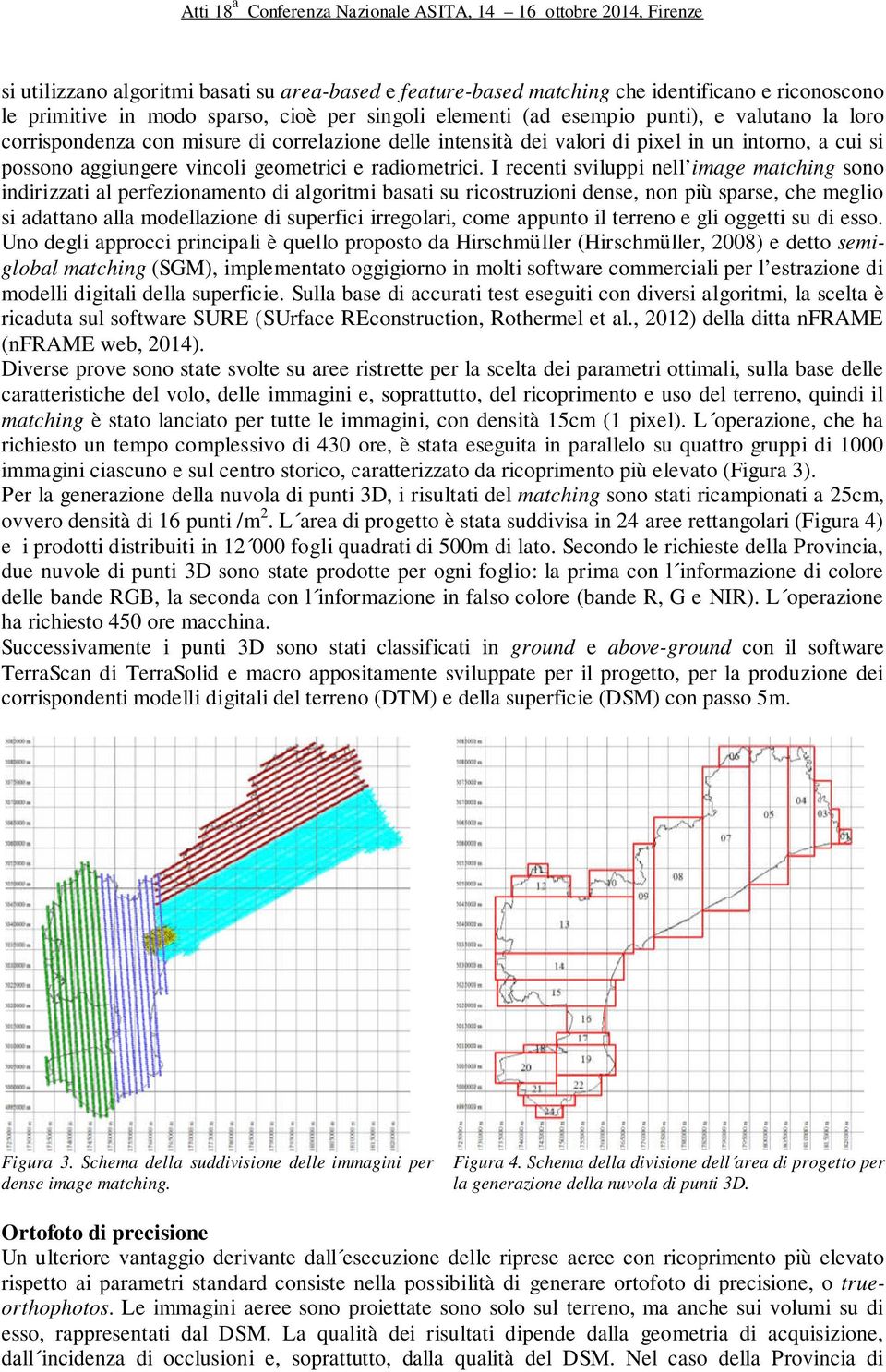 I recenti sviluppi nell image matching sono indirizzati al perfezionamento di algoritmi basati su ricostruzioni dense, non più sparse, che meglio si adattano alla modellazione di superfici