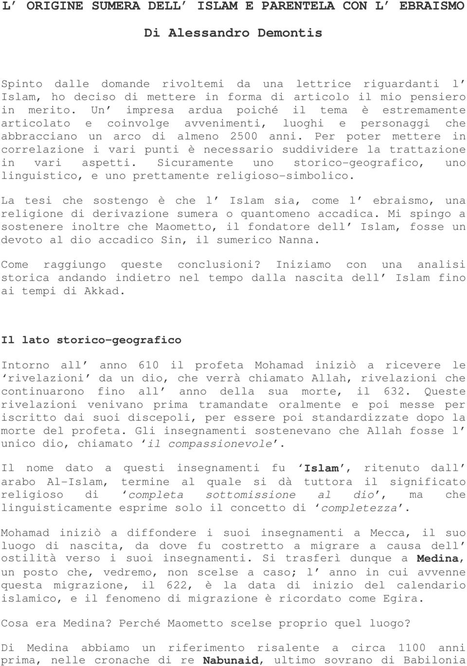 Per poter mettere in correlazione i vari punti è necessario suddividere la trattazione in vari aspetti. Sicuramente uno storico-geografico, uno linguistico, e uno prettamente religioso-simbolico.