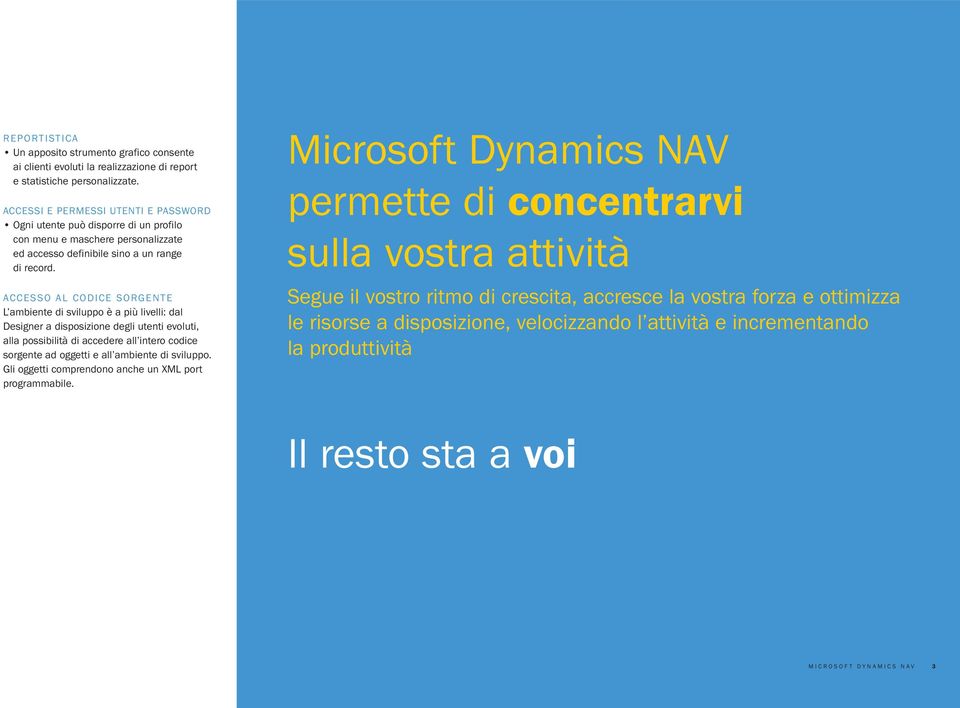 ACCESSO AL CODICE SORGENTE L ambiente di sviluppo è a più livelli: dal Designer a disposizione degli utenti evoluti, alla possibilità di accedere all intero codice sorgente ad oggetti e all ambiente