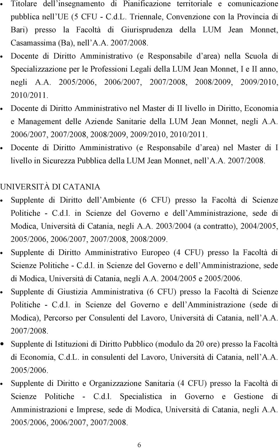 Docente di Diritto Amministrativo (e Responsabile d area) nella Scuola di Specializzazione per le Professioni Legali della LUM Jean Monnet, I e II anno, negli A.A. 2005/2006, 2006/2007, 2007/2008, 2008/2009, 2009/2010, 2010/2011.