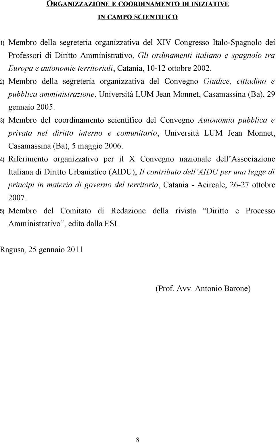 2) Membro della segreteria organizzativa del Convegno Giudice, cittadino e pubblica amministrazione, Università LUM Jean Monnet, Casamassina (Ba), 29 gennaio 2005.