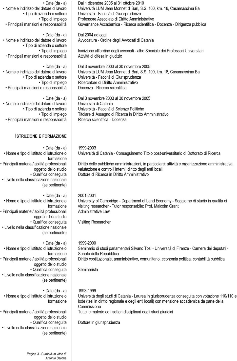 Avvocatura - Ordine degli Avvocati di Catania Iscrizione all ordine degli avvocati - albo Speciale dei Professori Universitari Attività di difesa in giudizio Dal 3 novembre 2003 al 30 novembre 2005
