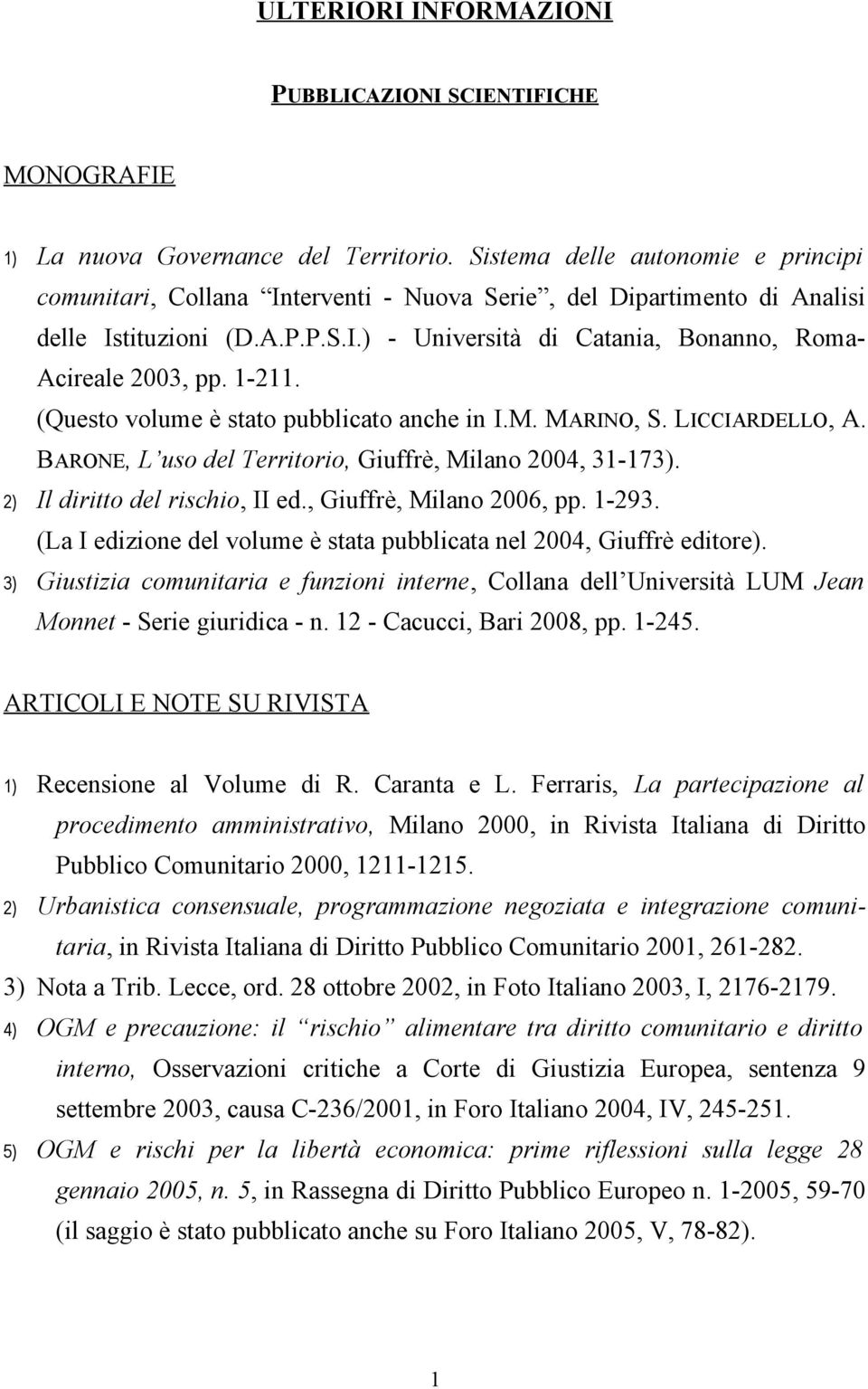 1-211. (Questo volume è stato pubblicato anche in I.M. MARINO, S. LICCIARDELLO, A. BARONE, L uso del Territorio, Giuffrè, Milano 2004, 31-173). 2) Il diritto del rischio, II ed.
