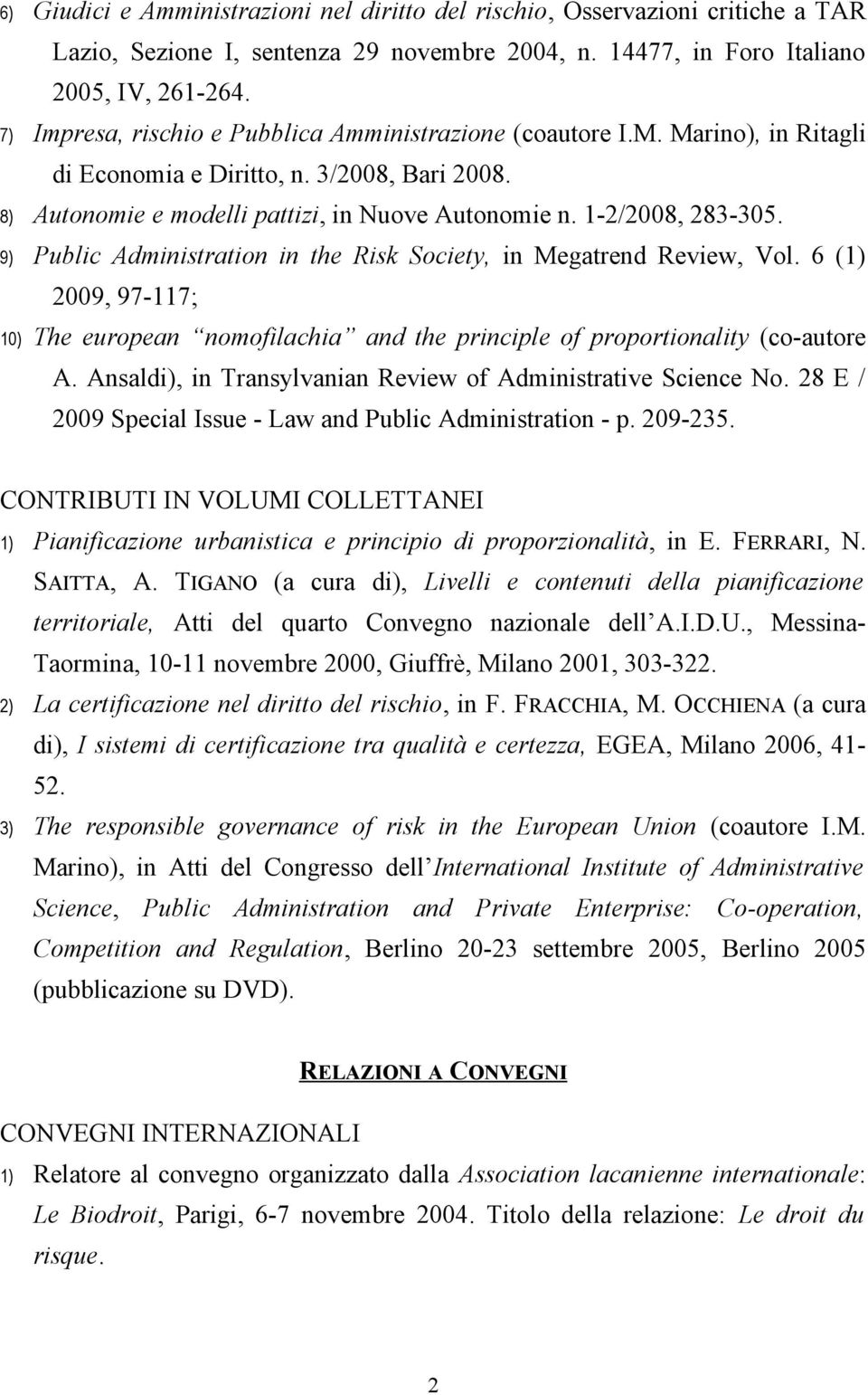 9) Public Administration in the Risk Society, in Megatrend Review, Vol. 6 (1) 2009, 97-117; 10) The european nomofilachia and the principle of proportionality (co-autore A.