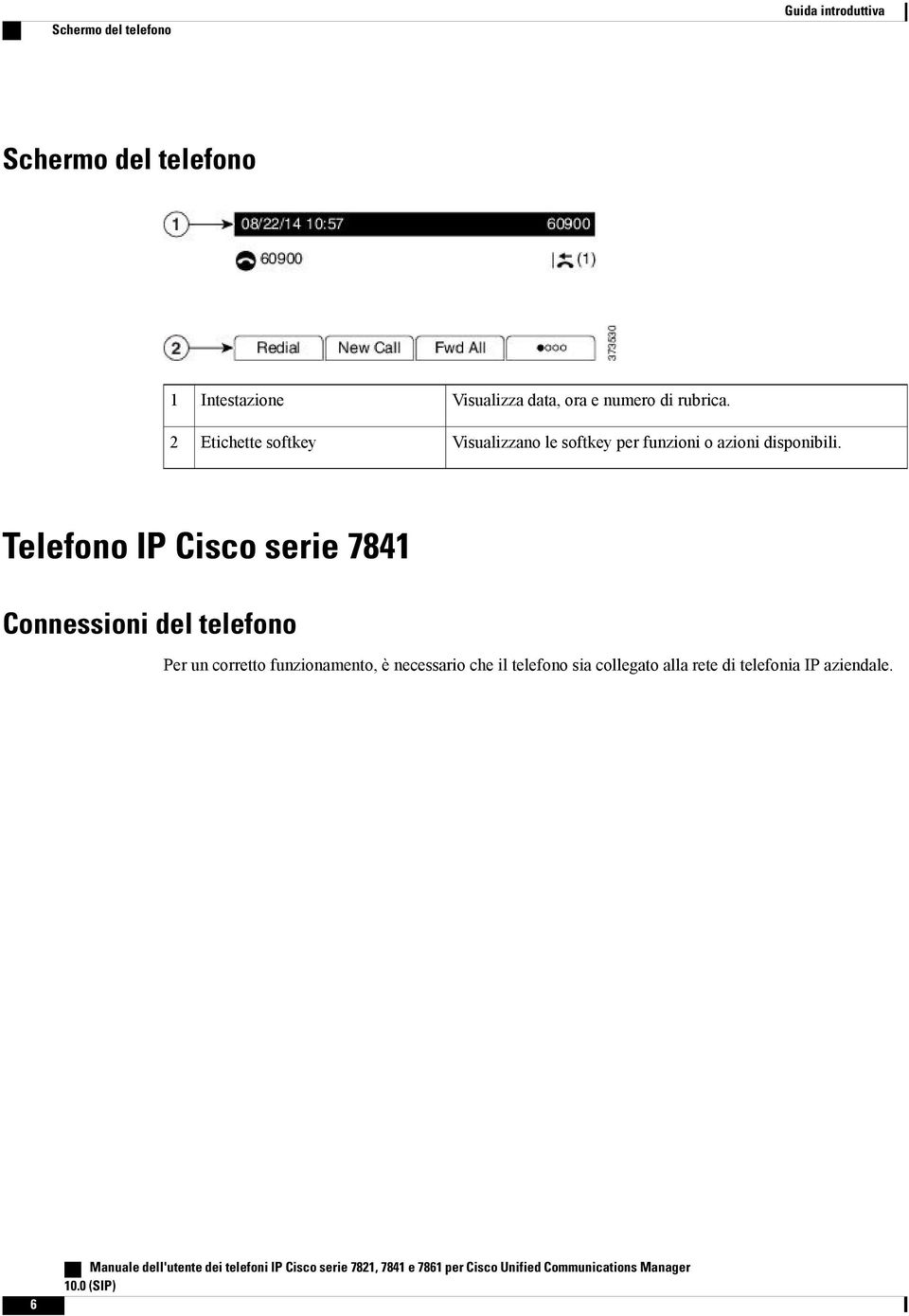 Telefono IP Cisco serie 7841 Connessioni del telefono Per un corretto funzionamento, è necessario che il telefono sia