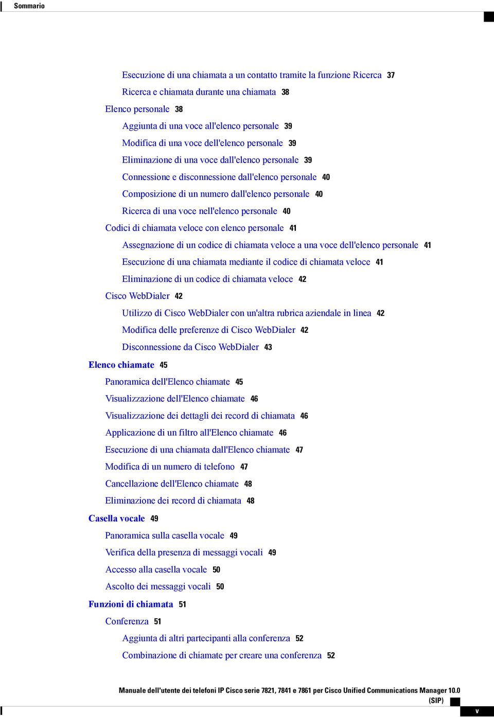 di una voce nell'elenco personale 40 Codici di chiamata veloce con elenco personale 41 Assegnazione di un codice di chiamata veloce a una voce dell'elenco personale 41 Esecuzione di una chiamata