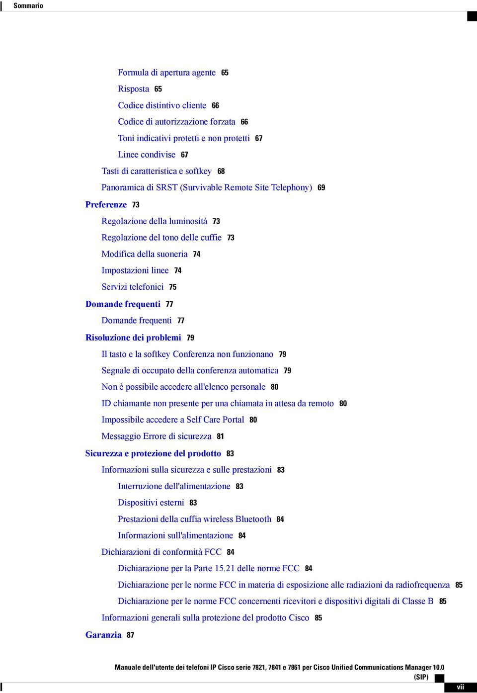 Impostazioni linee 74 Servizi telefonici 75 Domande frequenti 77 Domande frequenti 77 Risoluzione dei problemi 79 Il tasto e la softkey Conferenza non funzionano 79 Segnale di occupato della