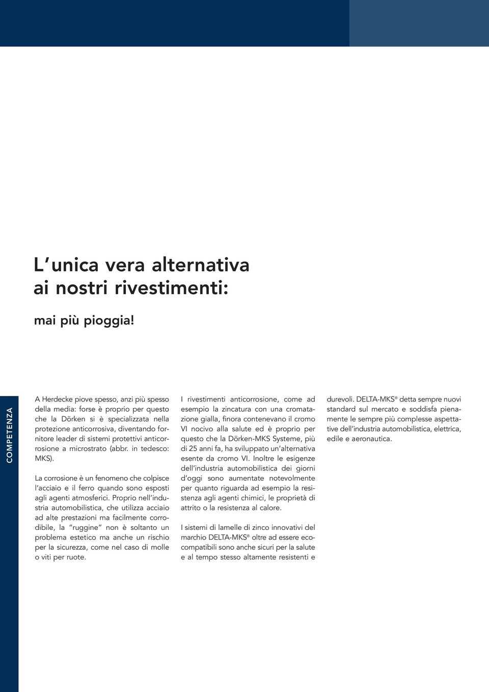 protettivi anticorrosione a microstrato (abbr. in tedesco: MKS). La corrosione è un fenomeno che colpisce l acciaio e il ferro quando sono esposti agli agenti atmosferici.