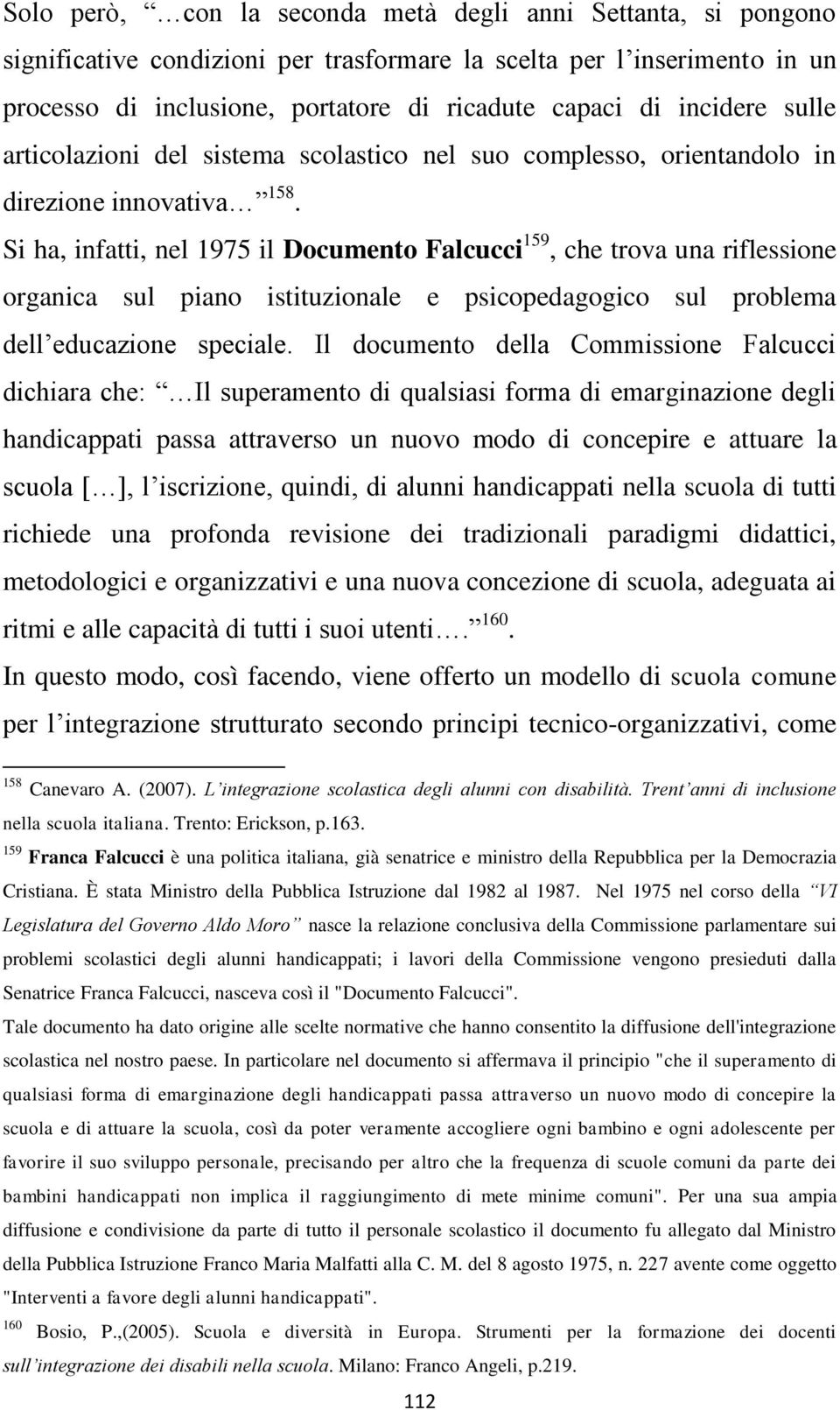 Si ha, infatti, nel 1975 il Documento Falcucci 159, che trova una riflessione organica sul piano istituzionale e psicopedagogico sul problema dell educazione speciale.