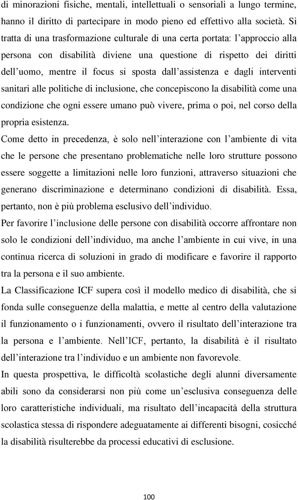 assistenza e dagli interventi sanitari alle politiche di inclusione, che concepiscono la disabilità come una condizione che ogni essere umano può vivere, prima o poi, nel corso della propria