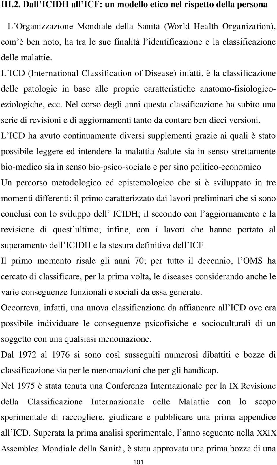 classificazione delle malattie. L ICD (International Classification of Disease) infatti, è la classificazione delle patologie in base alle proprie caratteristiche anatomo-fisiologicoeziologiche, ecc.