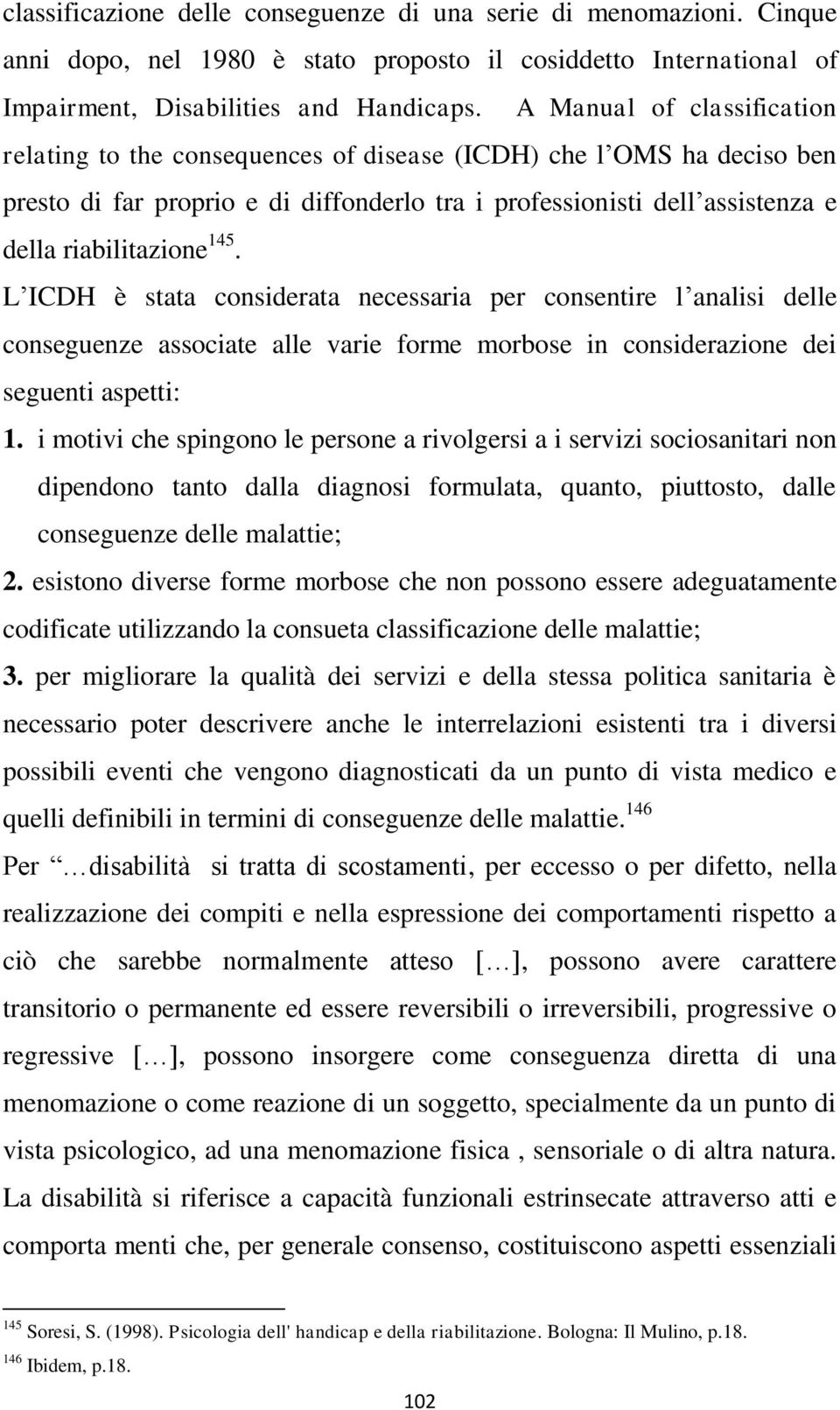 145. L ICDH è stata considerata necessaria per consentire l analisi delle conseguenze associate alle varie forme morbose in considerazione dei seguenti aspetti: 1.