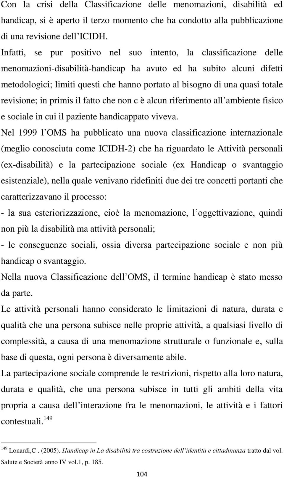 quasi totale revisione; in primis il fatto che non c è alcun riferimento all ambiente fisico e sociale in cui il paziente handicappato viveva.