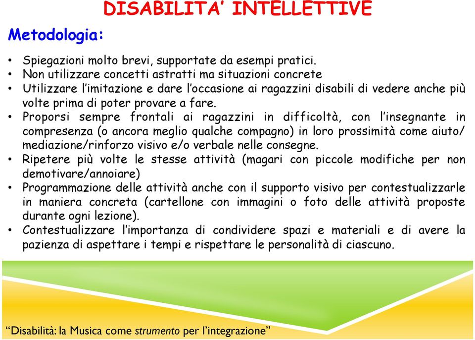 Proporsi sempre frontali ai ragazzini in difficoltà, con l insegnante in compresenza (o ancora meglio qualche compagno) in loro prossimità come aiuto/ mediazione/rinforzo visivo e/o verbale nelle