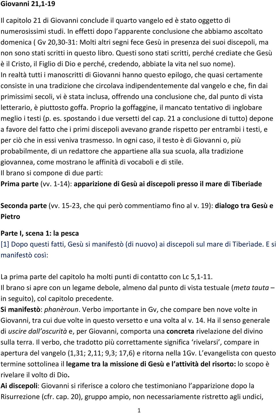 Questi sono stati scritti, perché crediate che Gesù è il Cristo, il Figlio di Dio e perché, credendo, abbiate la vita nel suo nome).