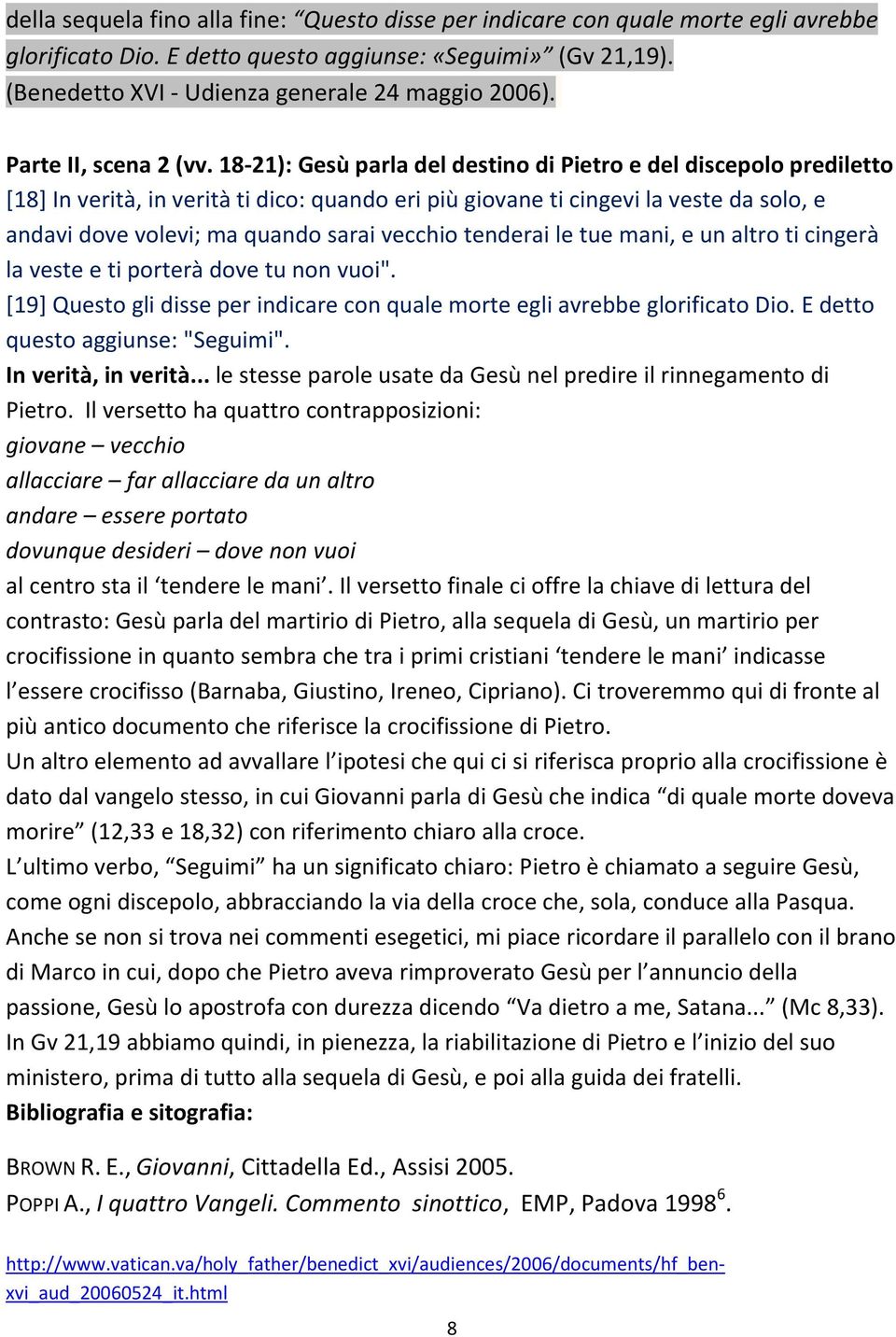 18-21): Gesù parla del destino di Pietro e del discepolo prediletto [18] In verità, in verità ti dico: quando eri più giovane ti cingevi la veste da solo, e andavi dove volevi; ma quando sarai