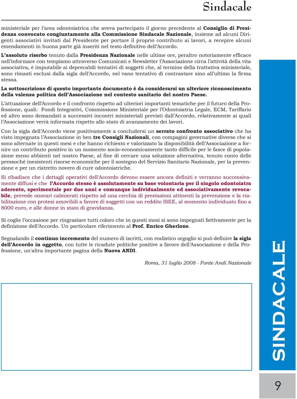 L assoluto riserbo tenuto dalla Presidenza Nazionale nelle ultime ore, peraltro notoriamente efficace nell informare con tempismo attraverso Comunicati e Newsletter l Associazione circa l attività