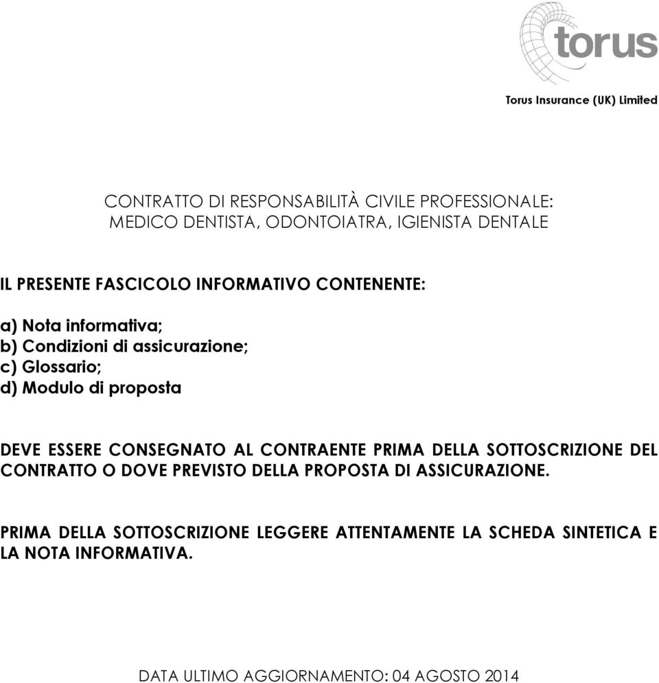 ESSERE CONSEGNATO AL CONTRAENTE PRIMA DELLA SOTTOSCRIZIONE DEL CONTRATTO O DOVE PREVISTO DELLA PROPOSTA DI ASSICURAZIONE.