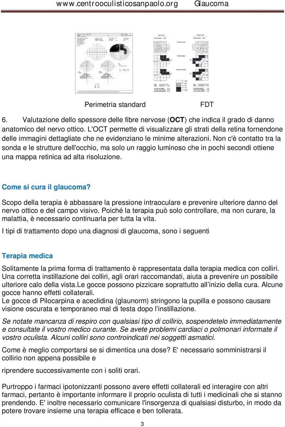 Non c'è contatto tra la sonda e le strutture dell'occhio, ma solo un raggio luminoso che in pochi secondi ottiene una mappa retinica ad alta risoluzione. Come si cura il glaucoma?