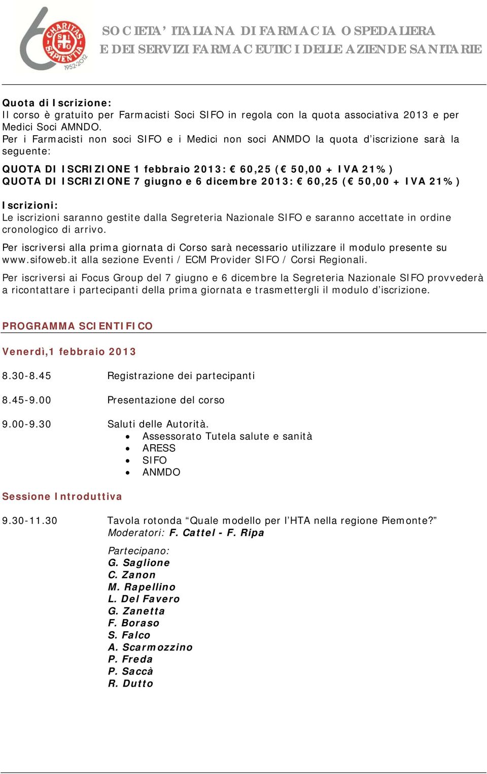 dicembre 2013: 60,25 ( 50,00 + IVA 21%) Iscrizioni: Le iscrizioni saranno gestite dalla Segreteria Nazionale SIFO e saranno accettate in ordine cronologico di arrivo.