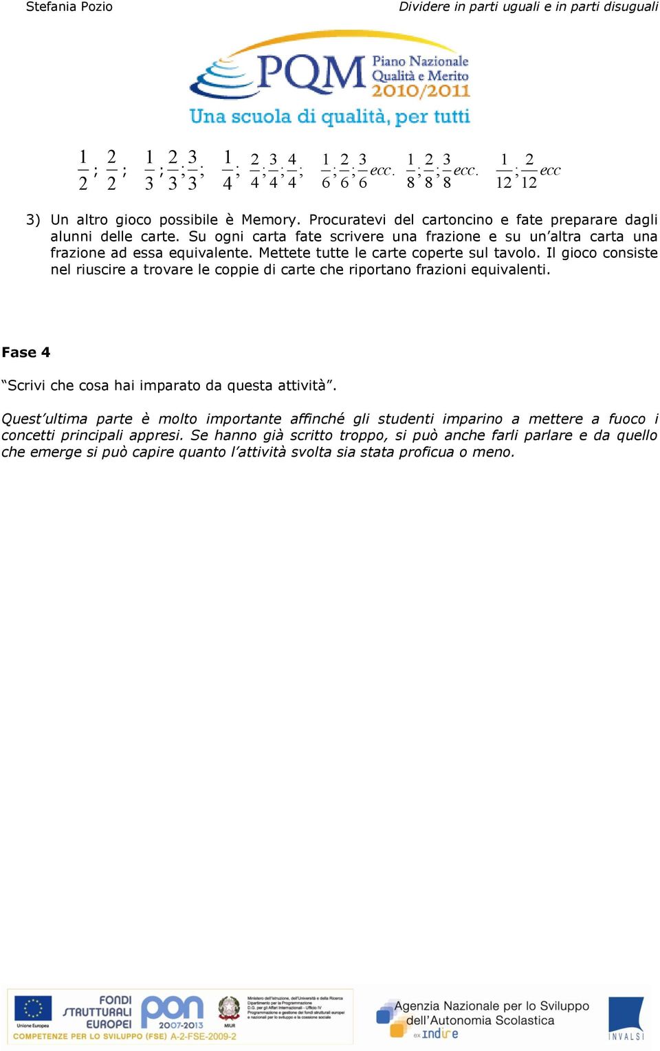 Il gioco consiste nel riuscire a trovare le coppie di carte che riportano frazioni equivalenti. Fase Scrivi che cosa hai imparato da questa attività.