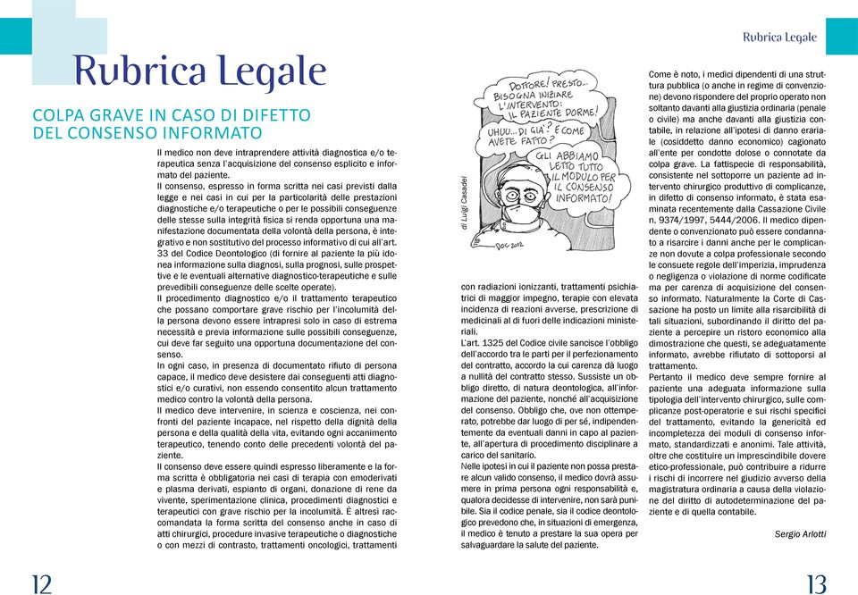 Il consenso, espresso in forma scritta nei casi previsti dalla legge e nei casi in cui per la particolarità delle prestazioni diagnostiche e/o terapeutiche o per le possibili conseguenze delle stesse