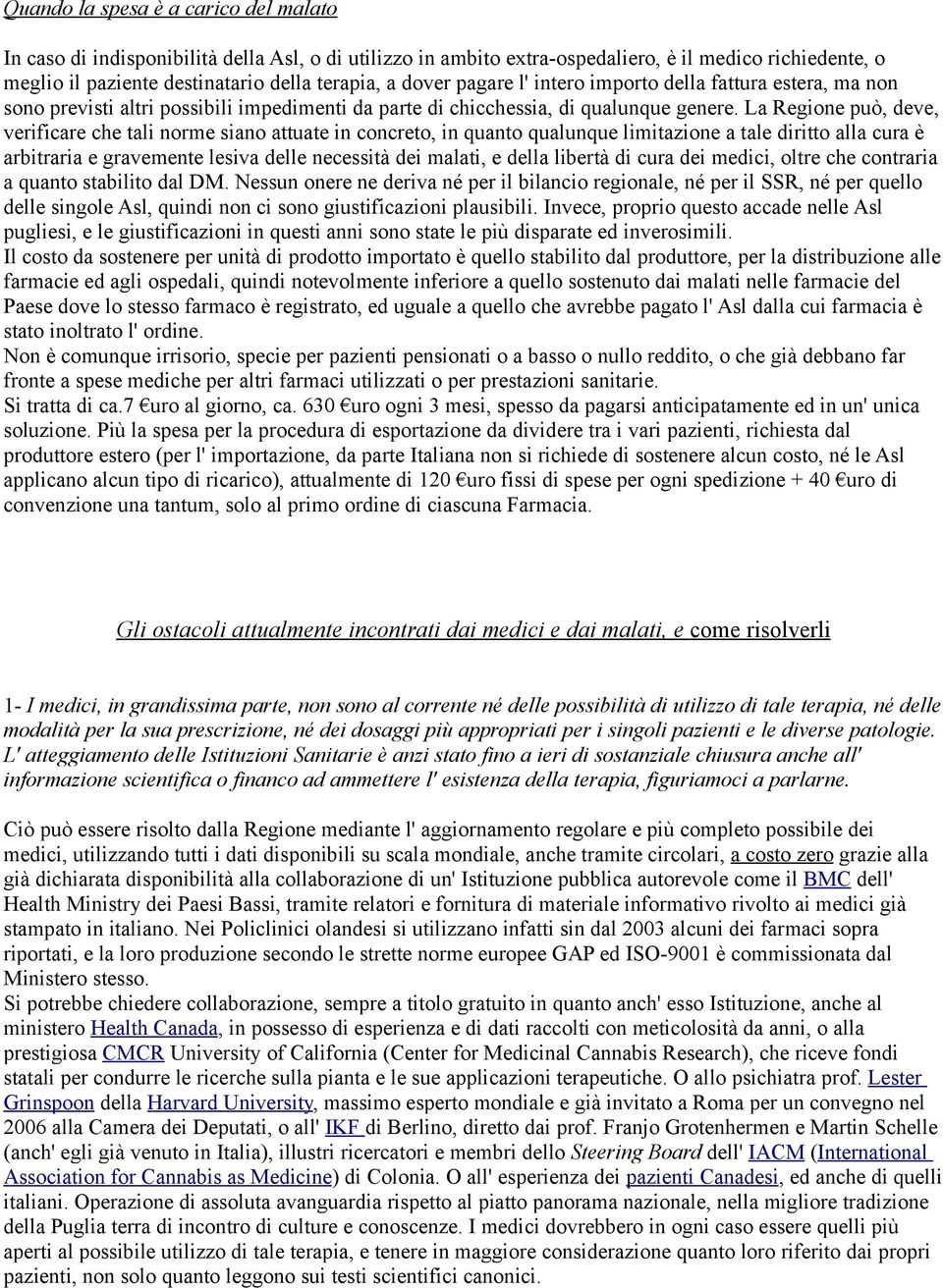 La Regione può, deve, verificare che tali norme siano attuate in concreto, in quanto qualunque limitazione a tale diritto alla cura è arbitraria e gravemente lesiva delle necessità dei malati, e