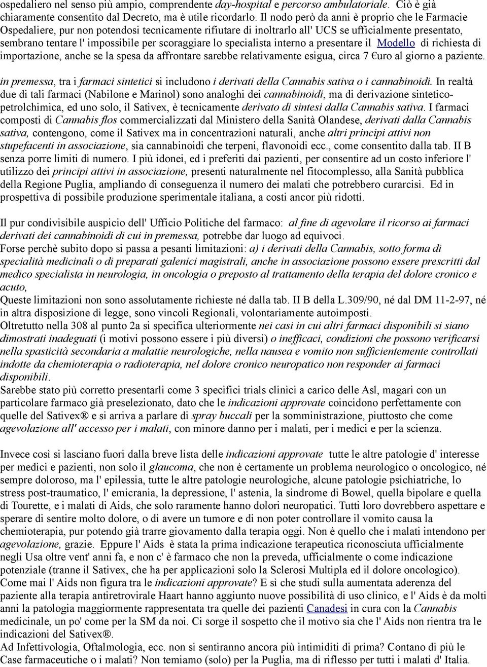 scoraggiare lo specialista interno a presentare il Modello di richiesta di importazione, anche se la spesa da affrontare sarebbe relativamente esigua, circa 7 uro al giorno a paziente.