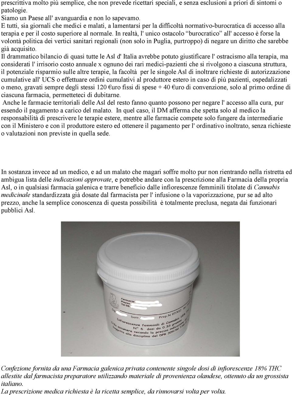 In realtà, l' unico ostacolo burocratico all' accesso è forse la volontà politica dei vertici sanitari regionali (non solo in Puglia, purtroppo) di negare un diritto che sarebbe già acquisito.