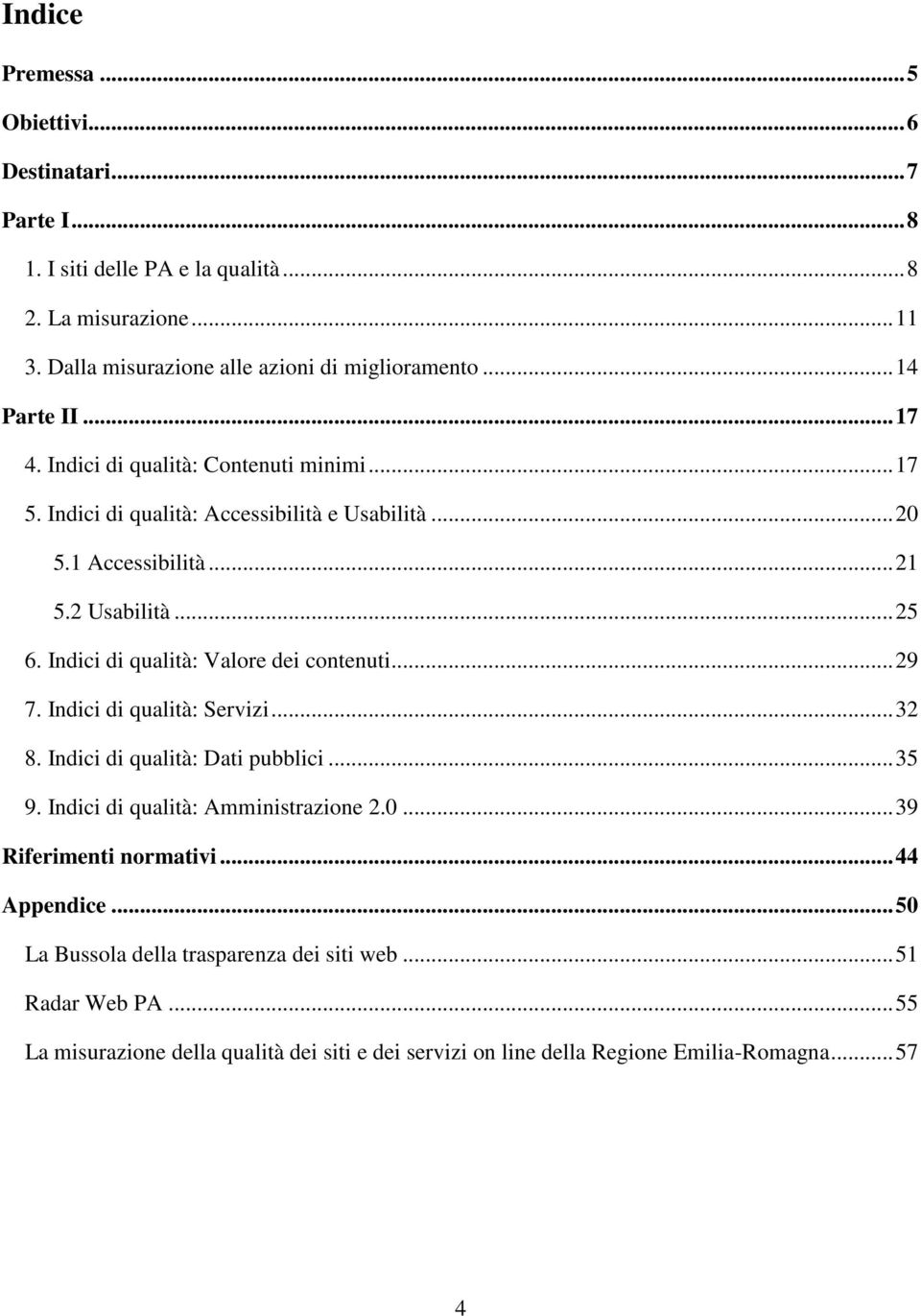 Indici di qualità: Valore dei contenuti... 29 7. Indici di qualità: Servizi... 32 8. Indici di qualità: Dati pubblici... 35 9. Indici di qualità: Amministrazione 2.0.