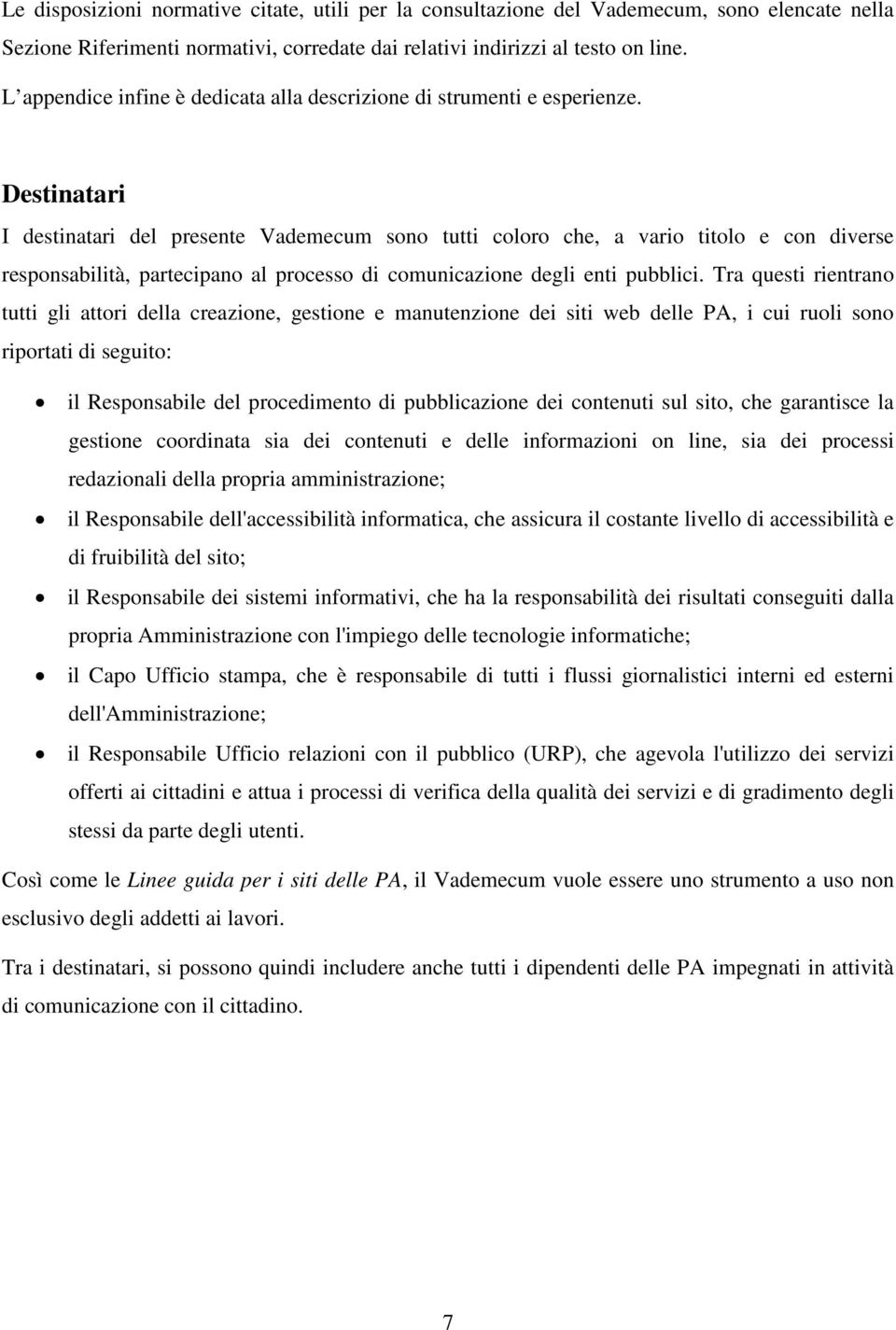 Destinatari I destinatari del presente Vademecum sono tutti coloro che, a vario titolo e con diverse responsabilità, partecipano al processo di comunicazione degli enti pubblici.