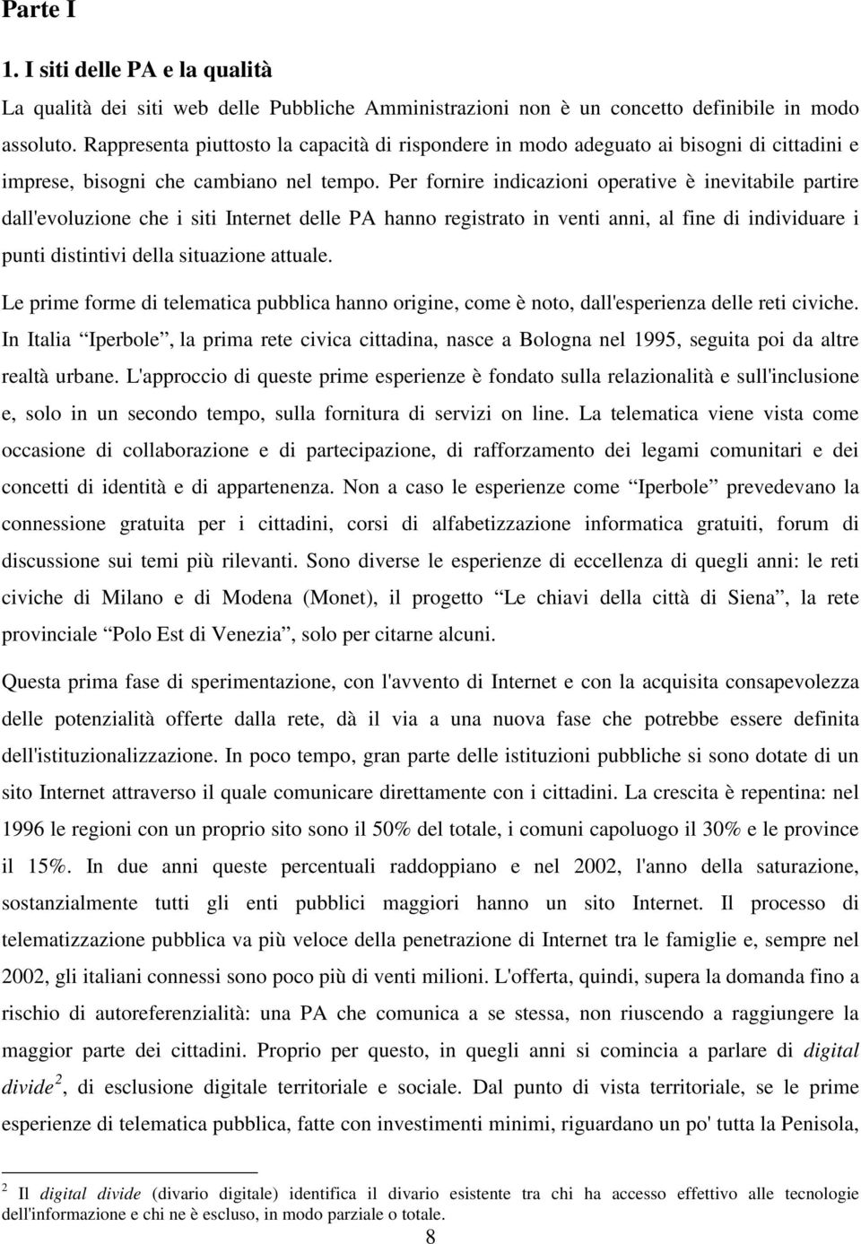 Per fornire indicazioni operative è inevitabile partire dall'evoluzione che i siti Internet delle PA hanno registrato in venti anni, al fine di individuare i punti distintivi della situazione attuale.