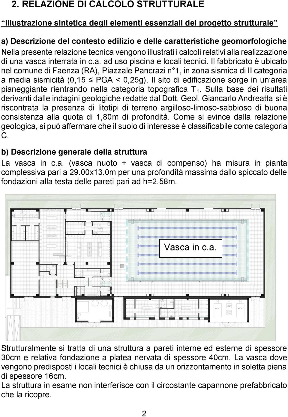 Il fabbricato è ubicato nel comune di Faenza (RA), Piazzale Pancrazi n 1, in zona sismica di II categoria a media sismicità (0,15 PGA < 0,25g).