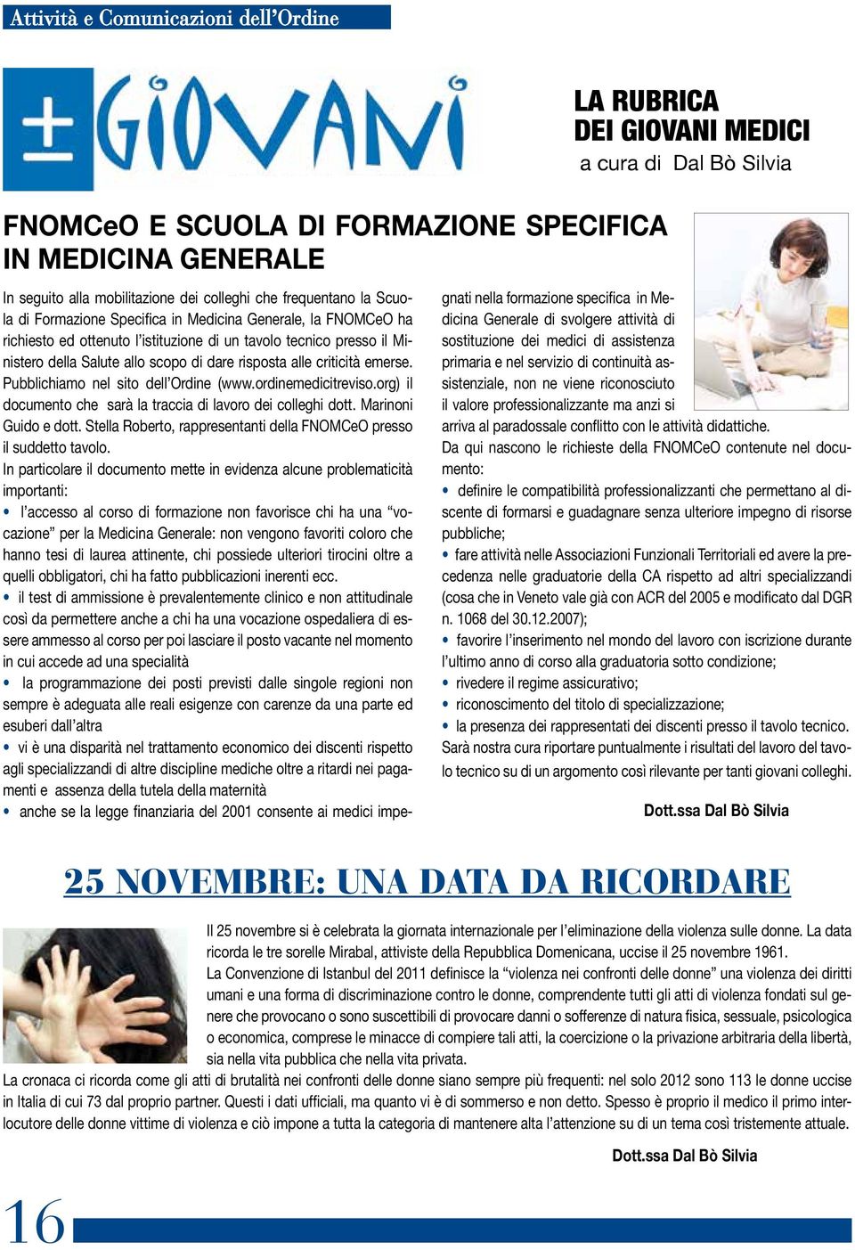 Pubblichiamo nel sito dell Ordine (www.ordinemedicitreviso.org) il documento che sarà la traccia di lavoro dei colleghi dott. Marinoni Guido e dott.