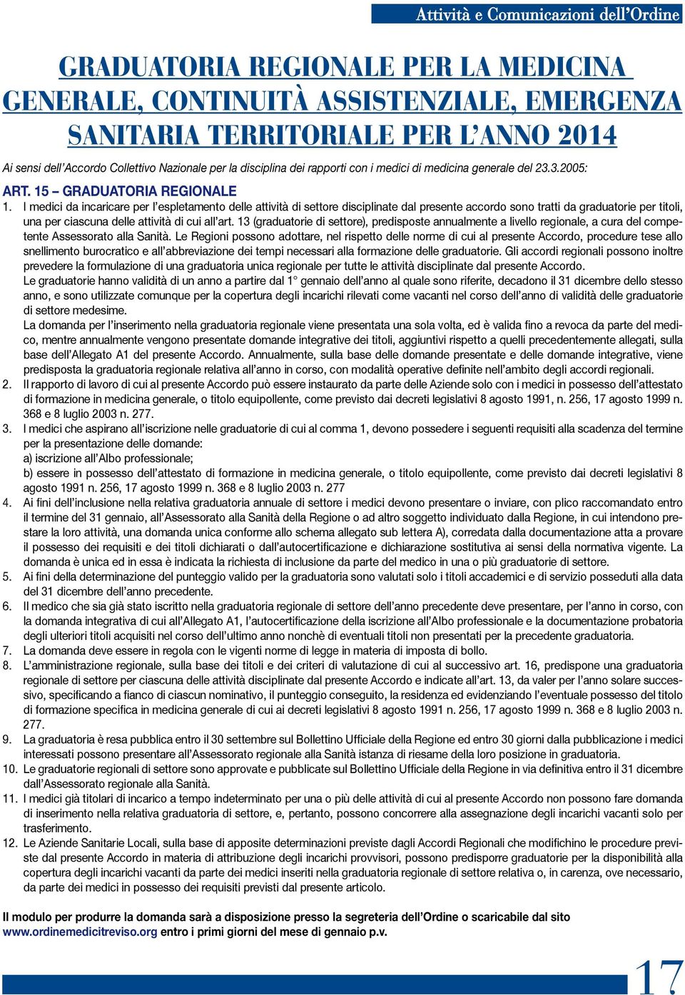 I medici da incaricare per l espletamento delle attività di settore disciplinate dal presente accordo sono tratti da graduatorie per titoli, una per ciascuna delle attività di cui all art.