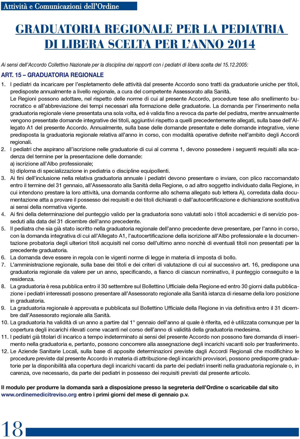 I pediatri da incaricare per l espletamento delle attività dal presente Accordo sono tratti da graduatorie uniche per titoli, predisposte annualmente a livello regionale, a cura del competente