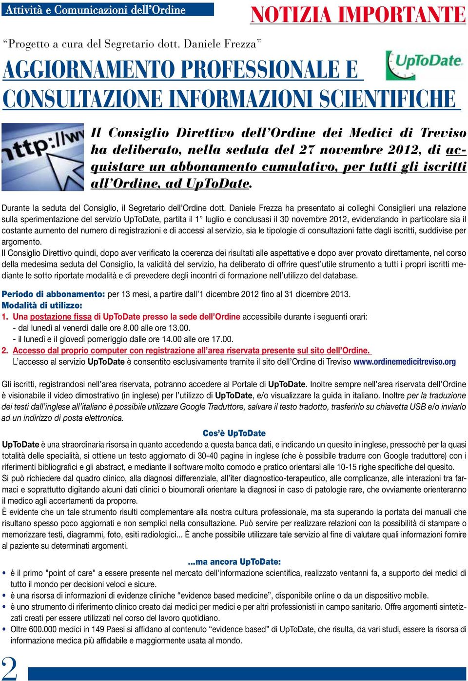 novembre 2012, di acquistare un abbonamento cumulativo, per tutti gli iscritti all Ordine, ad UpToDate. Durante la seduta del Consiglio, il Segretario dell Ordine dott.