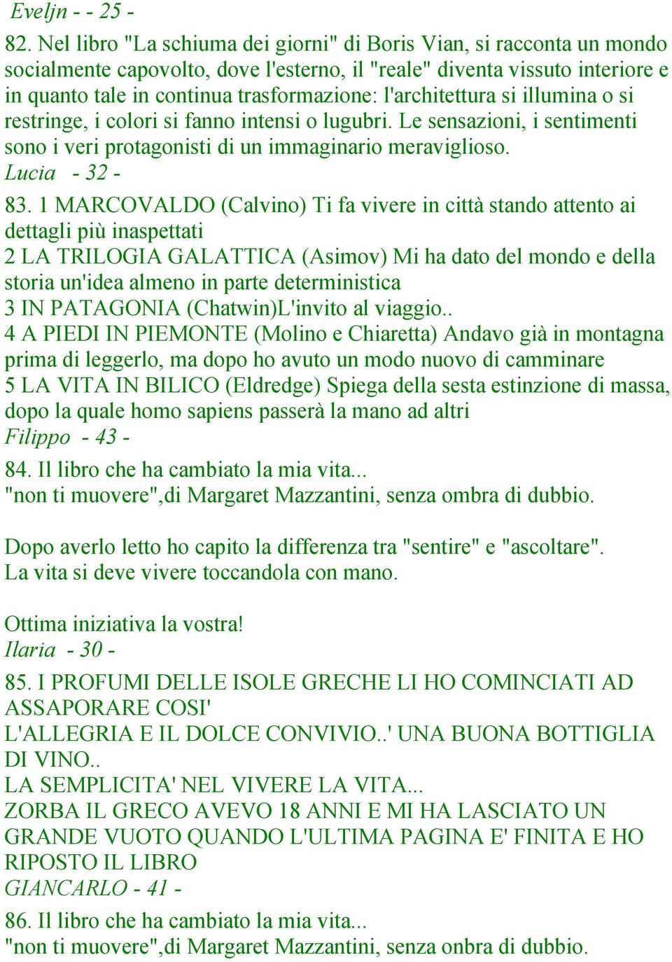 l'architettura si illumina o si restringe, i colori si fanno intensi o lugubri. Le sensazioni, i sentimenti sono i veri protagonisti di un immaginario meraviglioso. Lucia - 32-83.