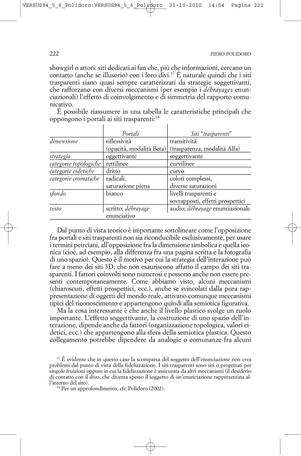 17 È naturale quindi che i siti trasparenti siano quasi sempre caratterizzati da strategie soggettivanti, che rafforzano con diversi meccanismi (per esempio i débrayages enunciazionali) l effetto di