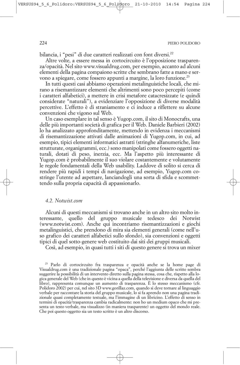 com, per esempio, accanto ad alcuni elementi della pagina compaiono scritte che sembrano fatte a mano e servono a spiegare, come fossero appunti a margine, la loro funzione.