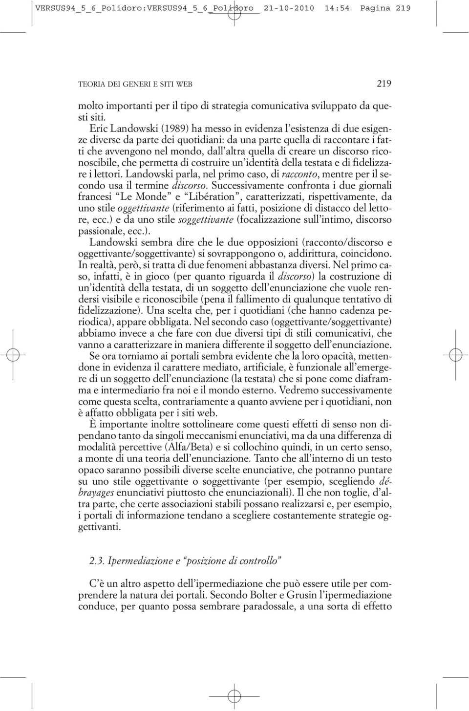 un discorso riconoscibile, che permetta di costruire un identità della testata e di fidelizzare i lettori. Landowski parla, nel primo caso, di racconto, mentre per il secondo usa il termine discorso.