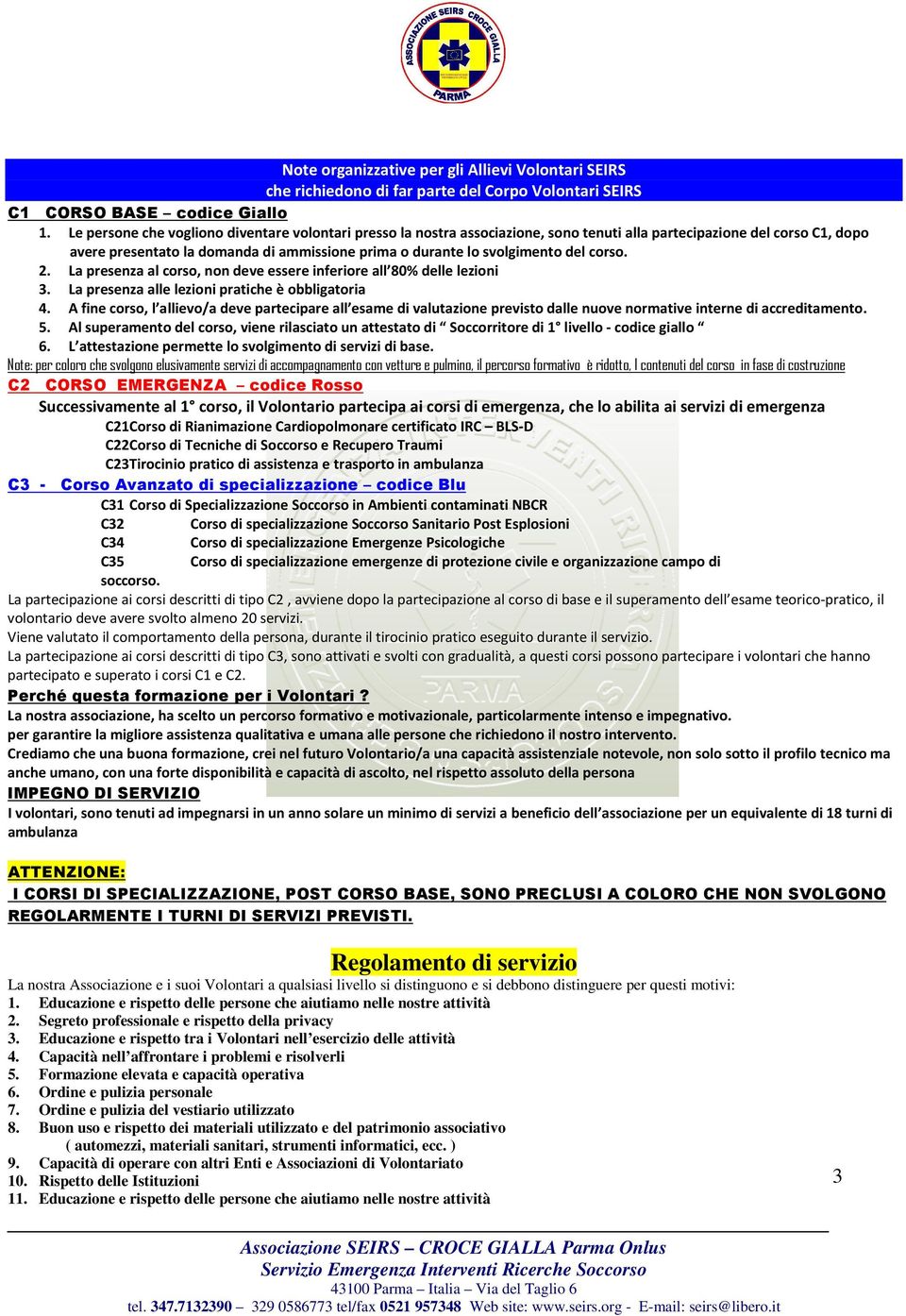 del corso. 2. La presenza al corso, non deve essere inferiore all 80% delle lezioni 3. La presenza alle lezioni pratiche è obbligatoria 4.