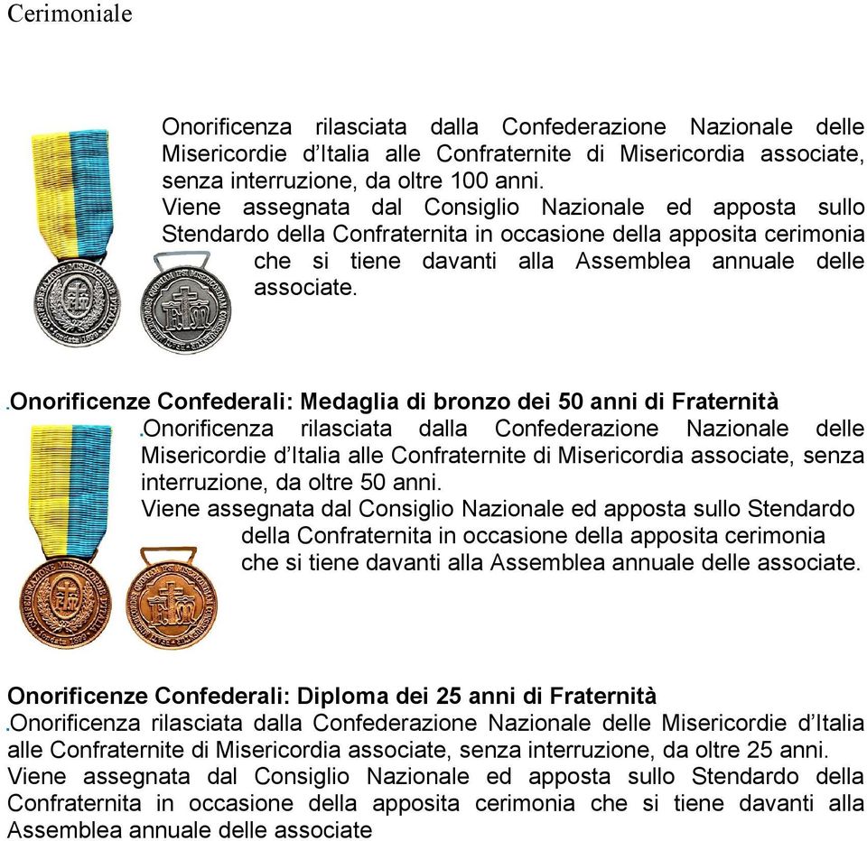 Onorificenze Confederali: Medaglia di bronzo dei 50 anni di Fraternità Onorificenza rilasciata dalla Confederazione Nazionale delle Misericordie d Italia alle Confraternite di Misericordia associate,
