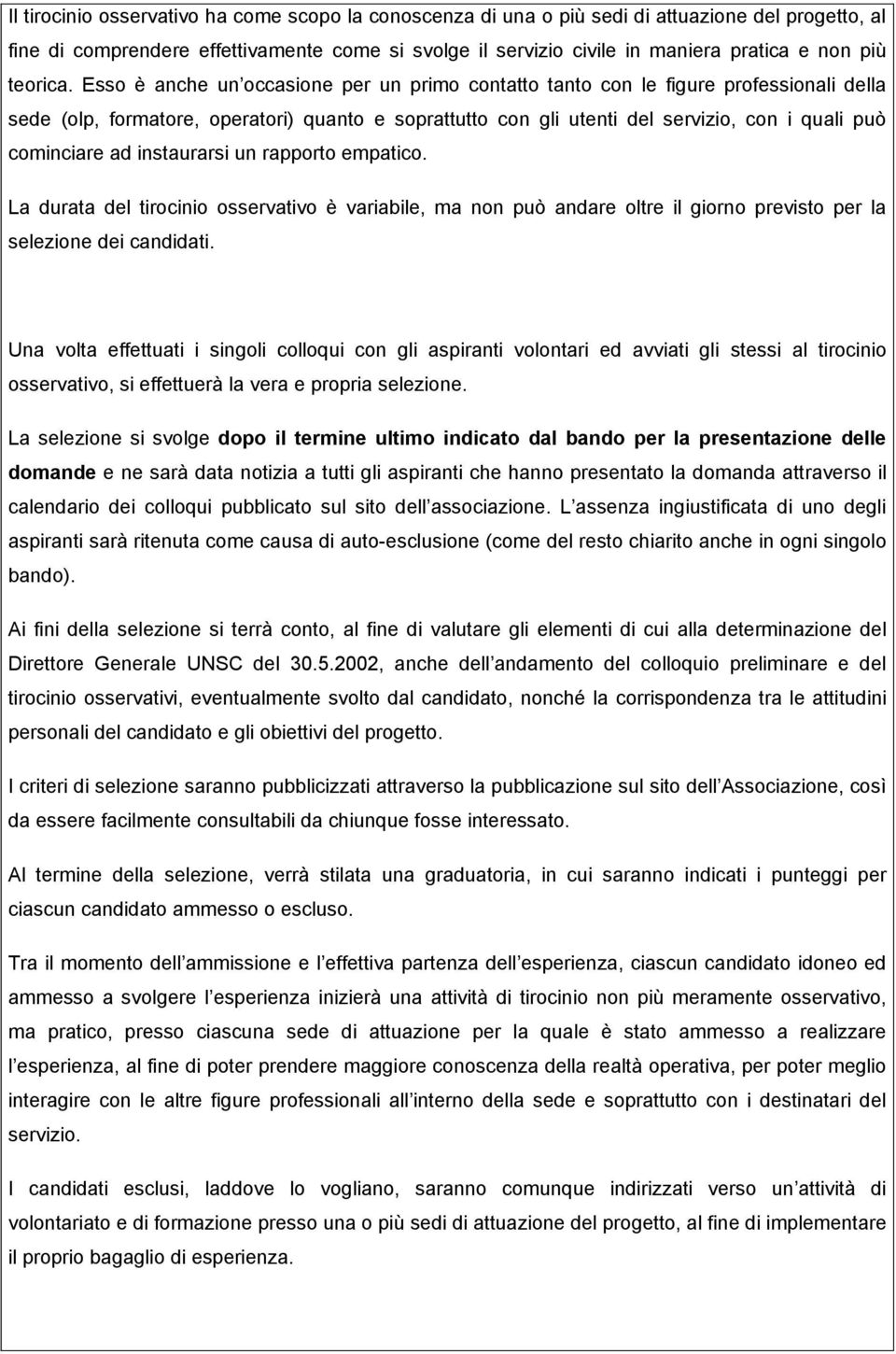 Esso è anche un occasione per un primo contatto tanto con le figure professionali della sede (olp, formatore, operatori) quanto e soprattutto con gli utenti del servizio, con i quali può cominciare