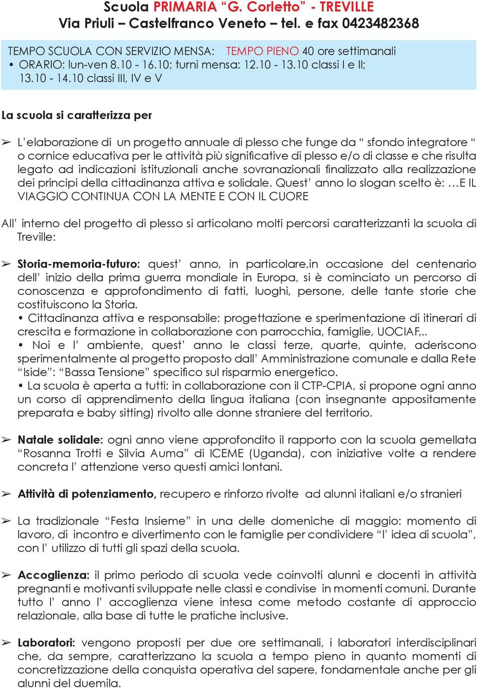 10 classi III, IV e V La scuola si caratterizza per L elaborazione di un progetto annuale di plesso che funge da sfondo integratore o cornice educativa per le attività più significative di plesso e/o