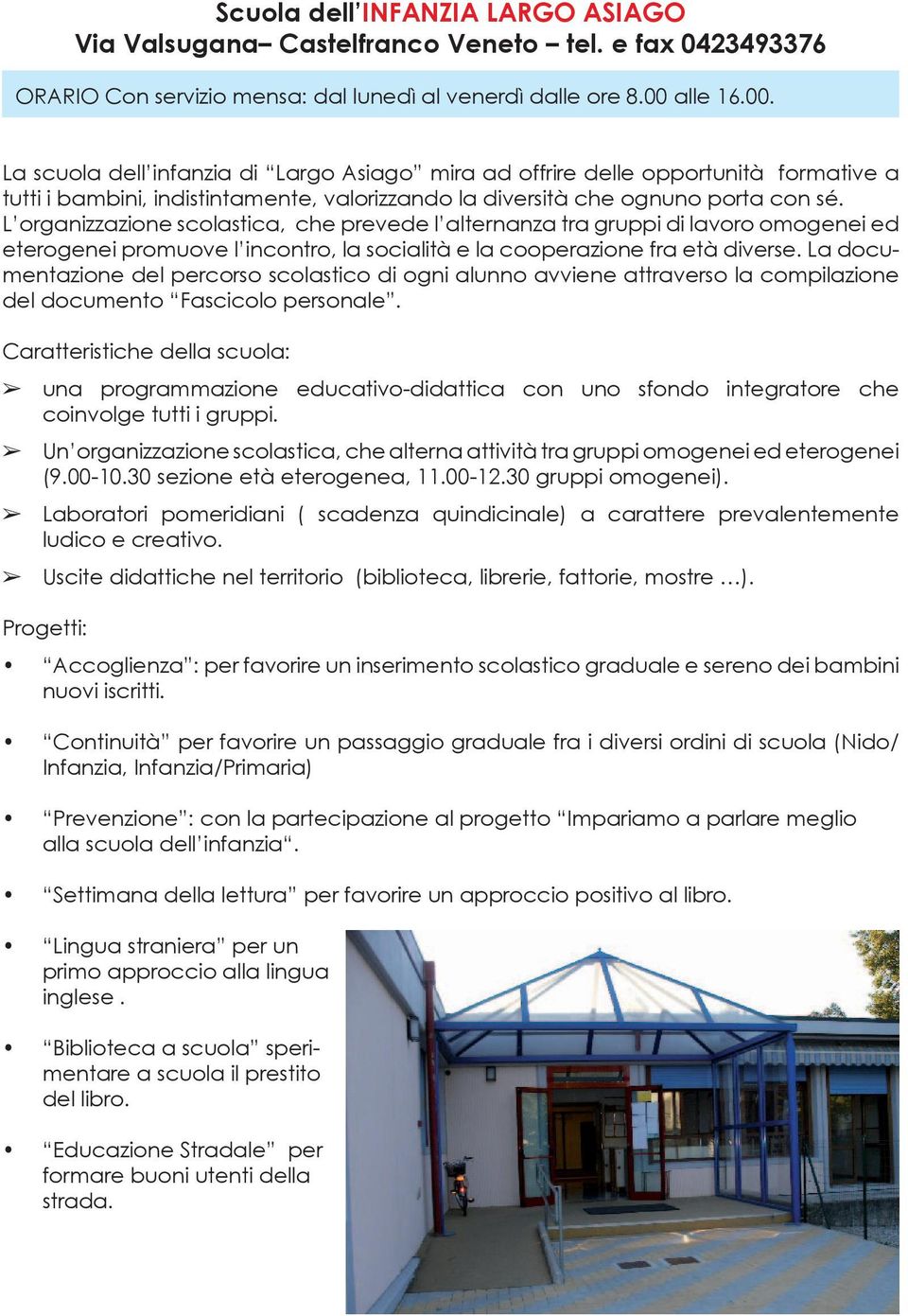 L organizzazione scolastica, che prevede l alternanza tra gruppi di lavoro omogenei ed eterogenei promuove l incontro, la socialità e la cooperazione fra età diverse.