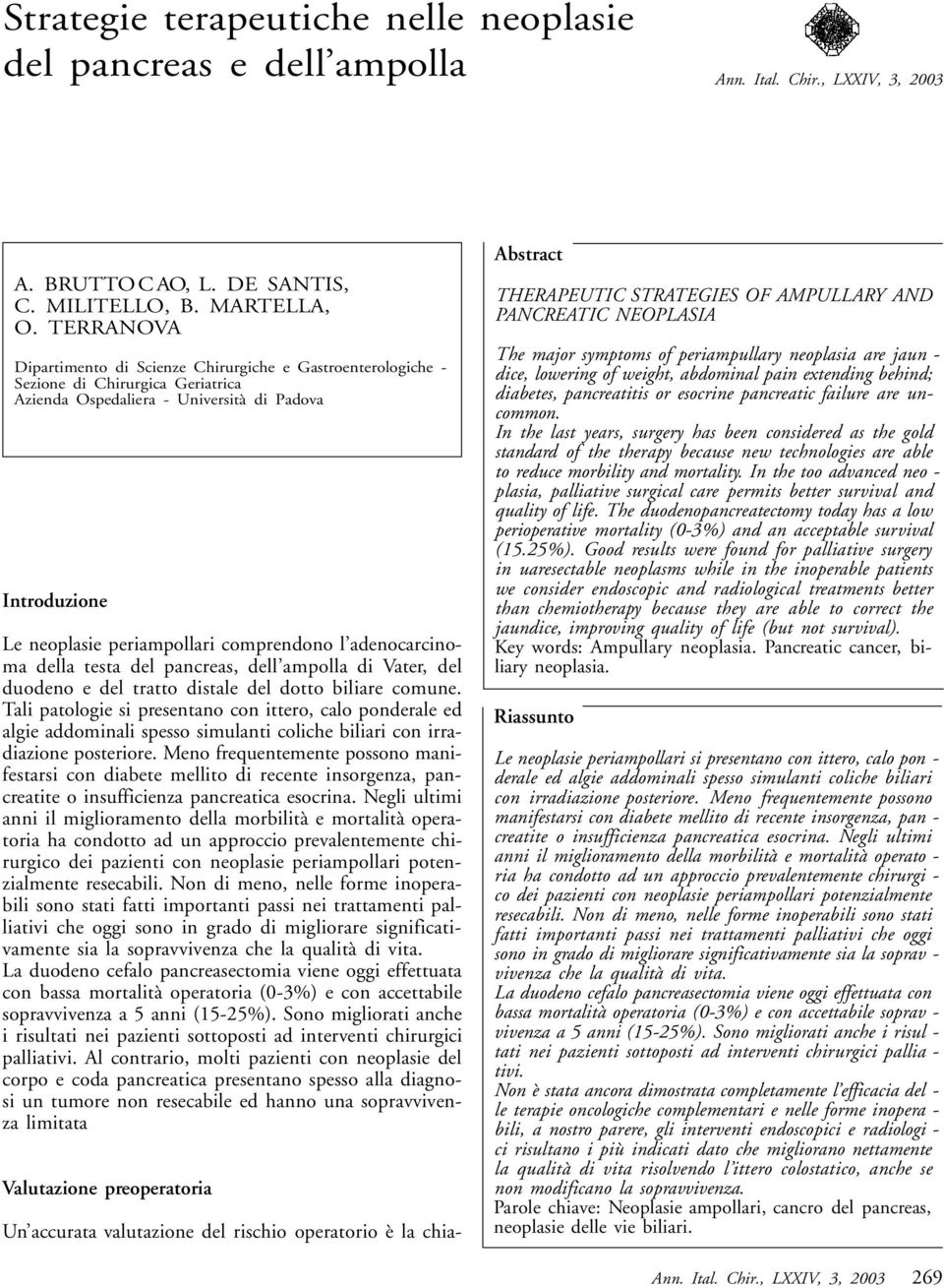 adenocarcinoma della testa del pancreas, dell ampolla di Vater, del duodeno e del tratto distale del dotto biliare comune.