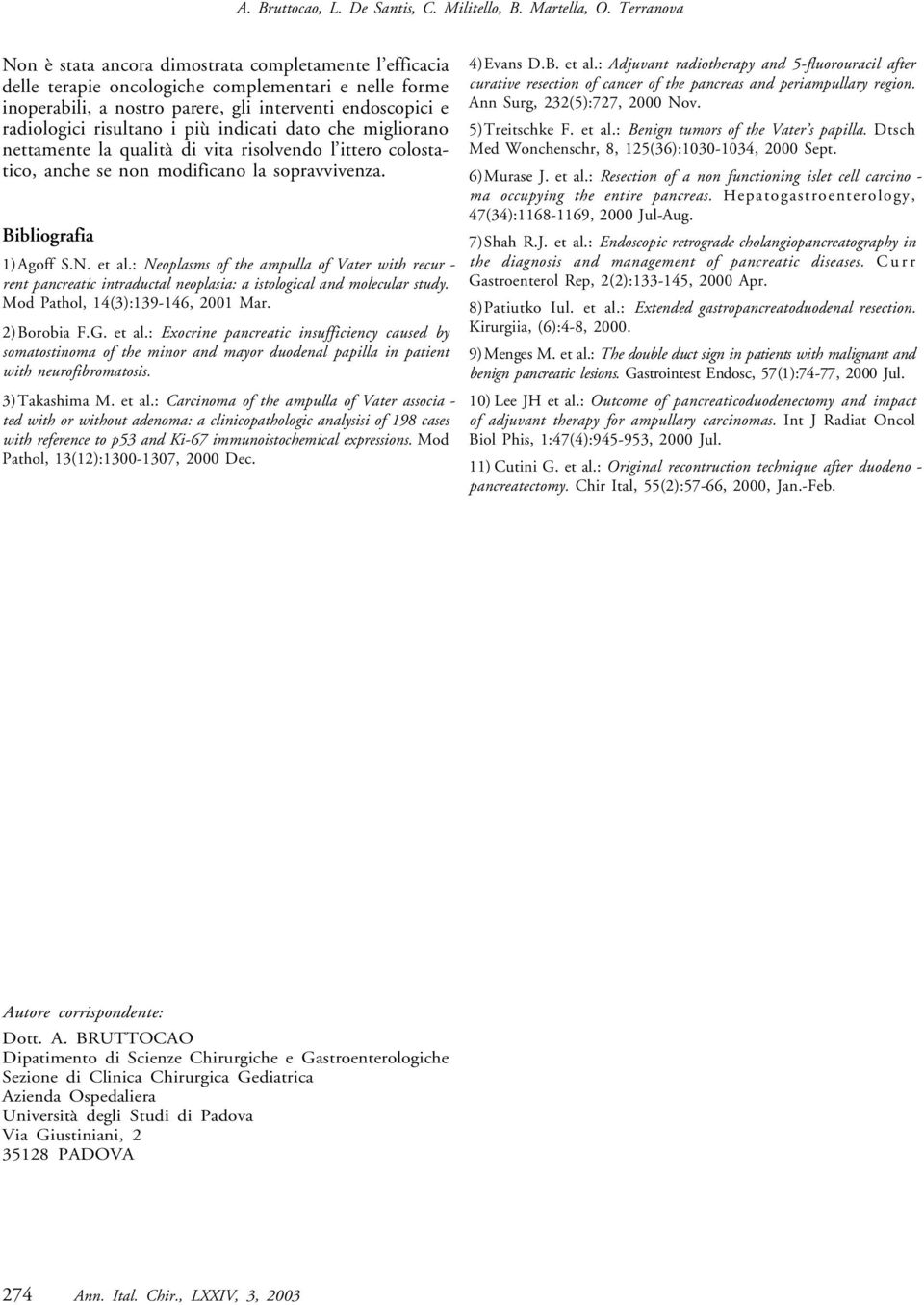 risultano i più indicati dato che migliorano nettamente la qualità di vita risolvendo l ittero colostatico, anche se non modificano la sopravvivenza. Bibliografia 1)Agoff S.N. et al.